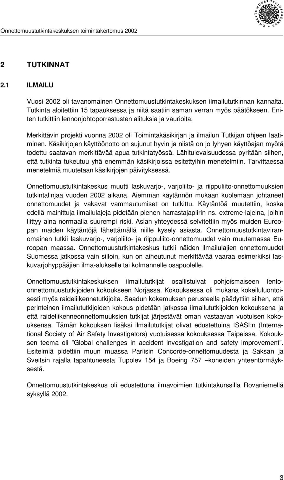 Käsikirjojen käyttöönotto on sujunut hyvin ja niistä on jo lyhyen käyttöajan myötä todettu saatavan merkittävää apua tutkintatyössä.