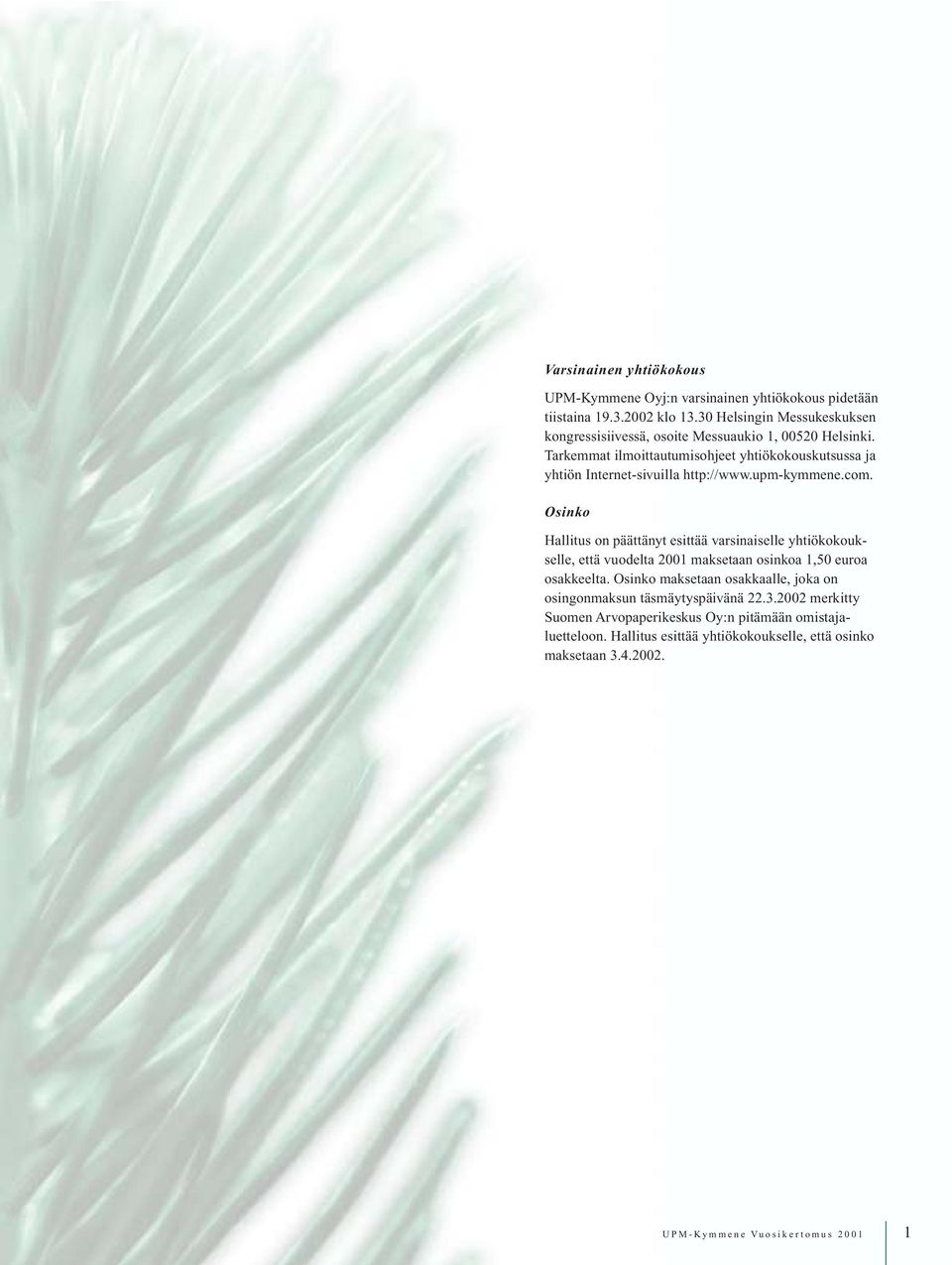 Tarkemmat ilmoittautumisohjeet yhtiökokouskutsussa ja yhtiön Internet-sivuilla http://www.upm-kymmene.com.