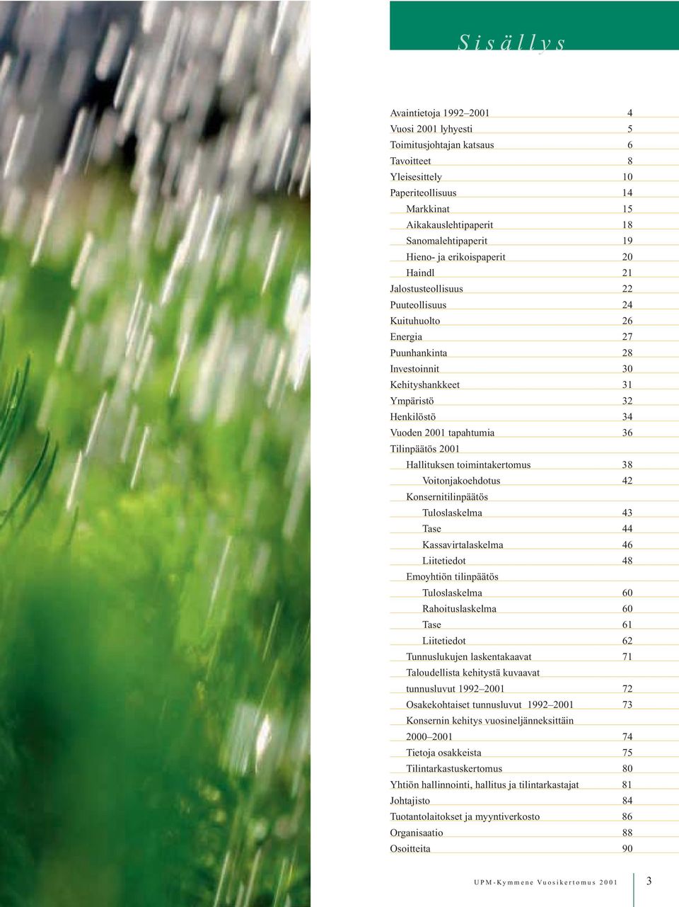 Tilinpäätös 2001 Hallituksen toimintakertomus 38 Voitonjakoehdotus 42 Konsernitilinpäätös Tuloslaskelma 43 Tase 44 Kassavirtalaskelma 46 Liitetiedot 48 Emoyhtiön tilinpäätös Tuloslaskelma 60