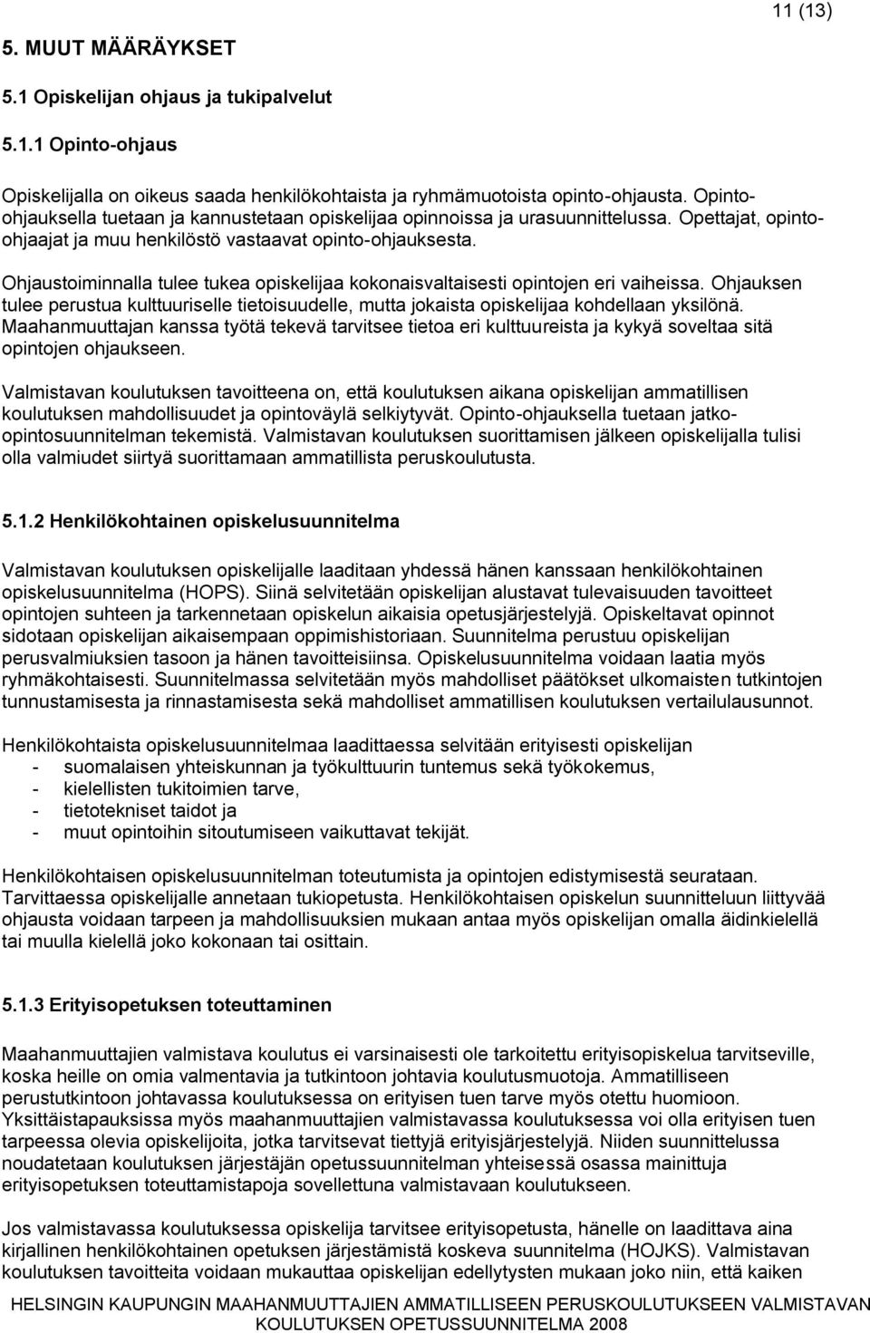 Ohjaustoiminnalla tulee tukea opiskelijaa kokonaisvaltaisesti opintojen eri vaiheissa. Ohjauksen tulee perustua kulttuuriselle tietoisuudelle, mutta jokaista opiskelijaa kohdellaan yksilönä.