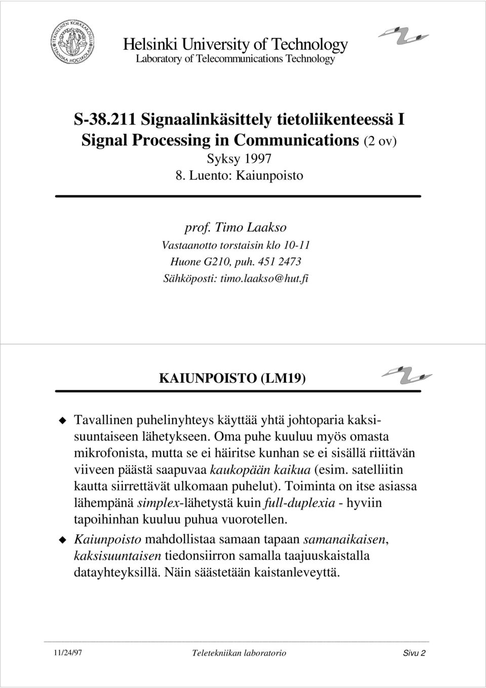 fi KAIUNPOISTO (LM19) Tavallinen puhelinyhteys käyttää yhtä johtoparia kaksisuuntaiseen lähetykseen.