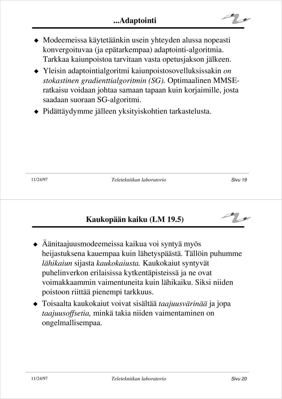 Optimaalinen MMSEratkaisu voidaan johtaa samaan tapaan kuin korjaimille, josta saadaan suoraan SGalgoritmi. Pidättäydymme jälleen yksityiskohtien tarkastelusta.