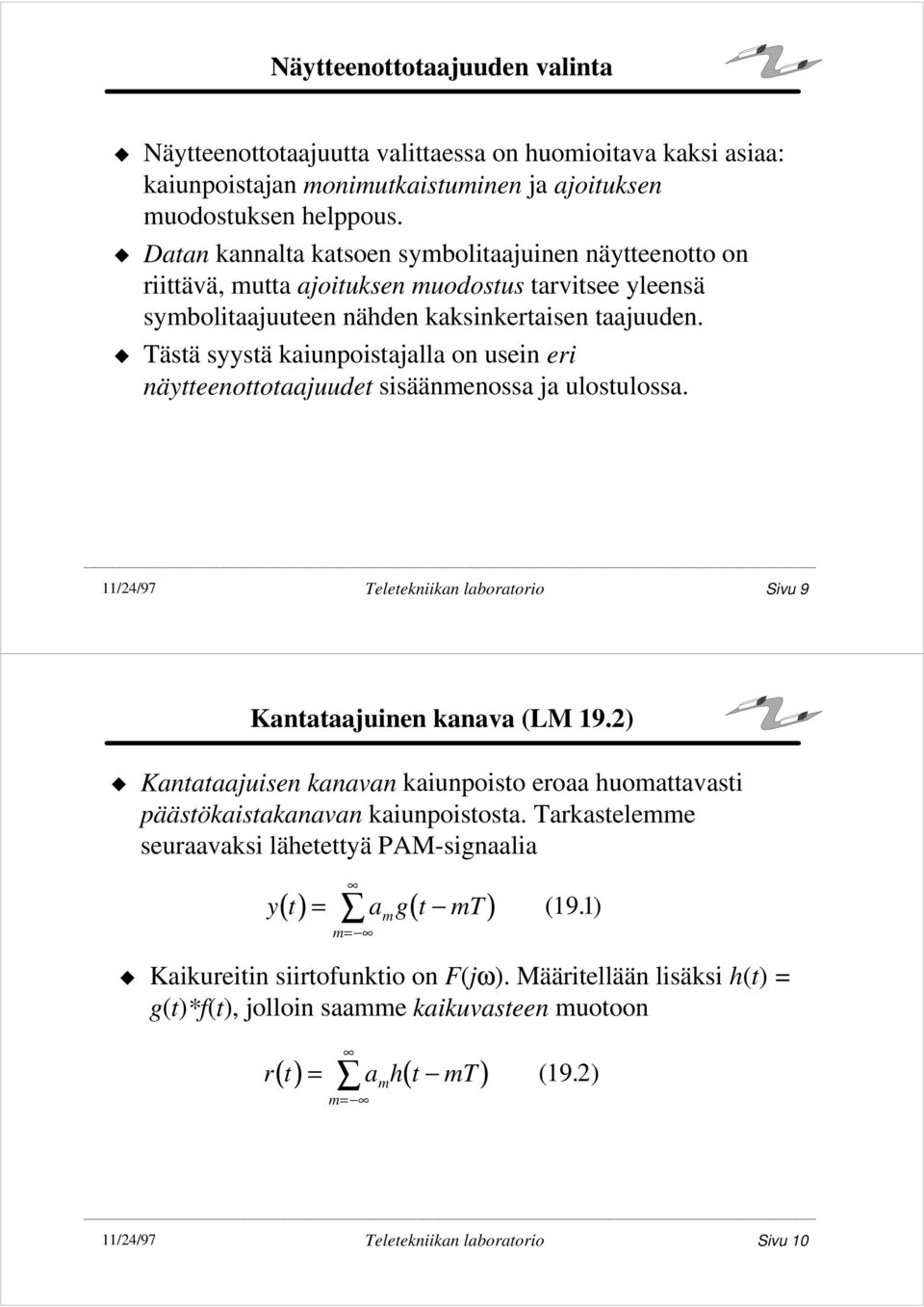 Tästä syystä kaiunpoistajalla on usein eri näytteenottotaajuudet sisäänmenossa ja ulostulossa. 11/24/97 Teletekniikan laboratorio Sivu 9 Kantataajuinen kanava (LM 19.