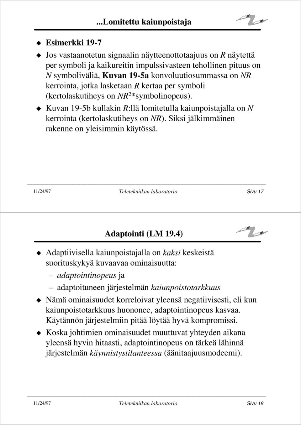 on NR kerrointa, jotka lasketaan R kertaa per symboli (kertolaskutiheys on NR 2 *symbolinopeus). Kuvan 195b kullakin R:llä lomitetulla kaiunpoistajalla on N kerrointa (kertolaskutiheys on NR).