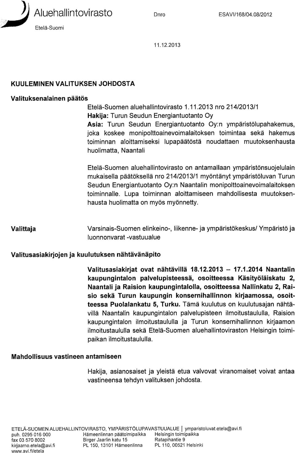 2013 nro 214/2013/1 Hakija: Turun Seudun Energiantuotanto Oy Asia: Turun Seudun Energiantuotanto Oy: n ympäristölupahakemus, joka koskee monipolttoainevoimalaitoksen toimintaa sekä hakemus toiminnan