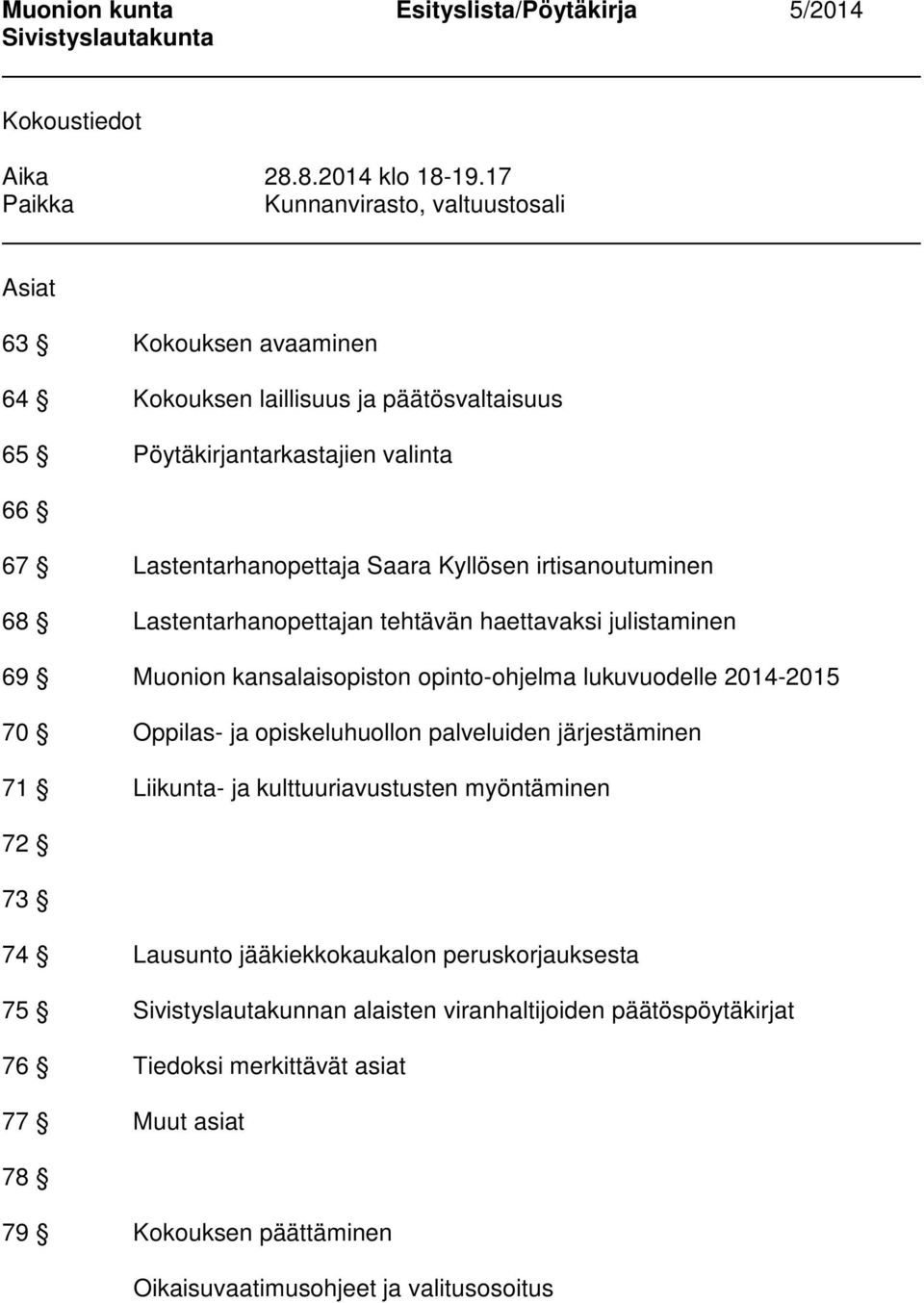 Kyllösen irtisanoutuminen 68 Lastentarhanopettajan tehtävän haettavaksi julistaminen 69 Muonion kansalaisopiston opinto-ohjelma lukuvuodelle 2014-2015 70 Oppilas- ja opiskeluhuollon