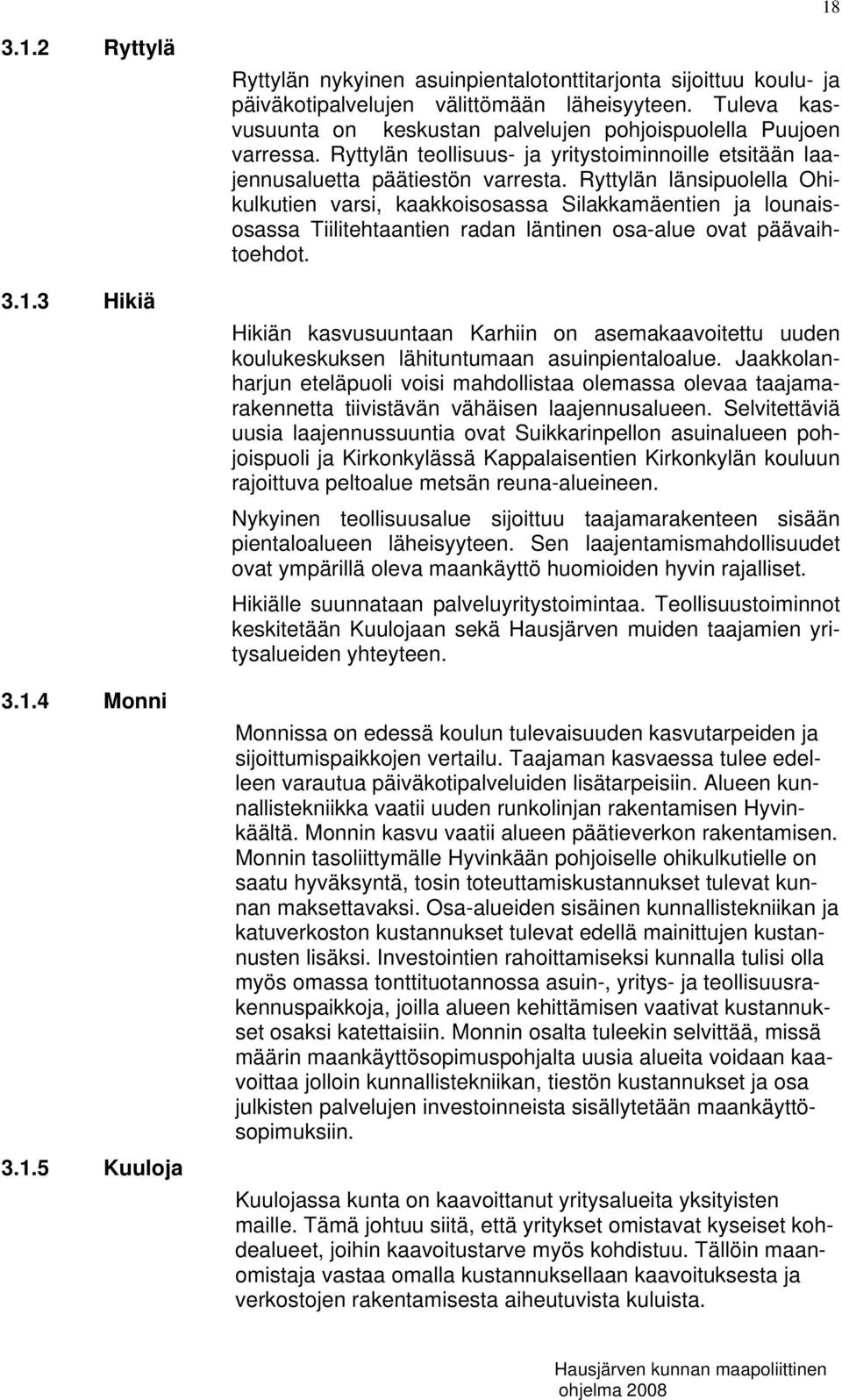 Ryttylän länsipuolella Ohikulkutien varsi, kaakkoisosassa Silakkamäentien ja lounaisosassa Tiilitehtaantien radan läntinen osa-alue ovat päävaihtoehdot.