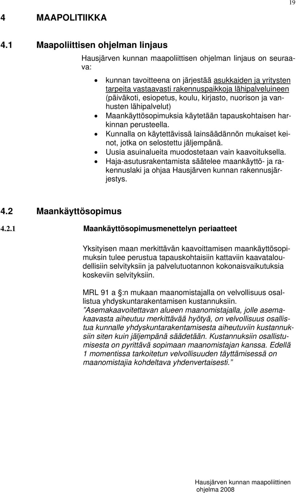 lähipalveluineen (päiväkoti, esiopetus, koulu, kirjasto, nuorison ja vanhusten lähipalvelut) Maankäyttösopimuksia käytetään tapauskohtaisen harkinnan perusteella.