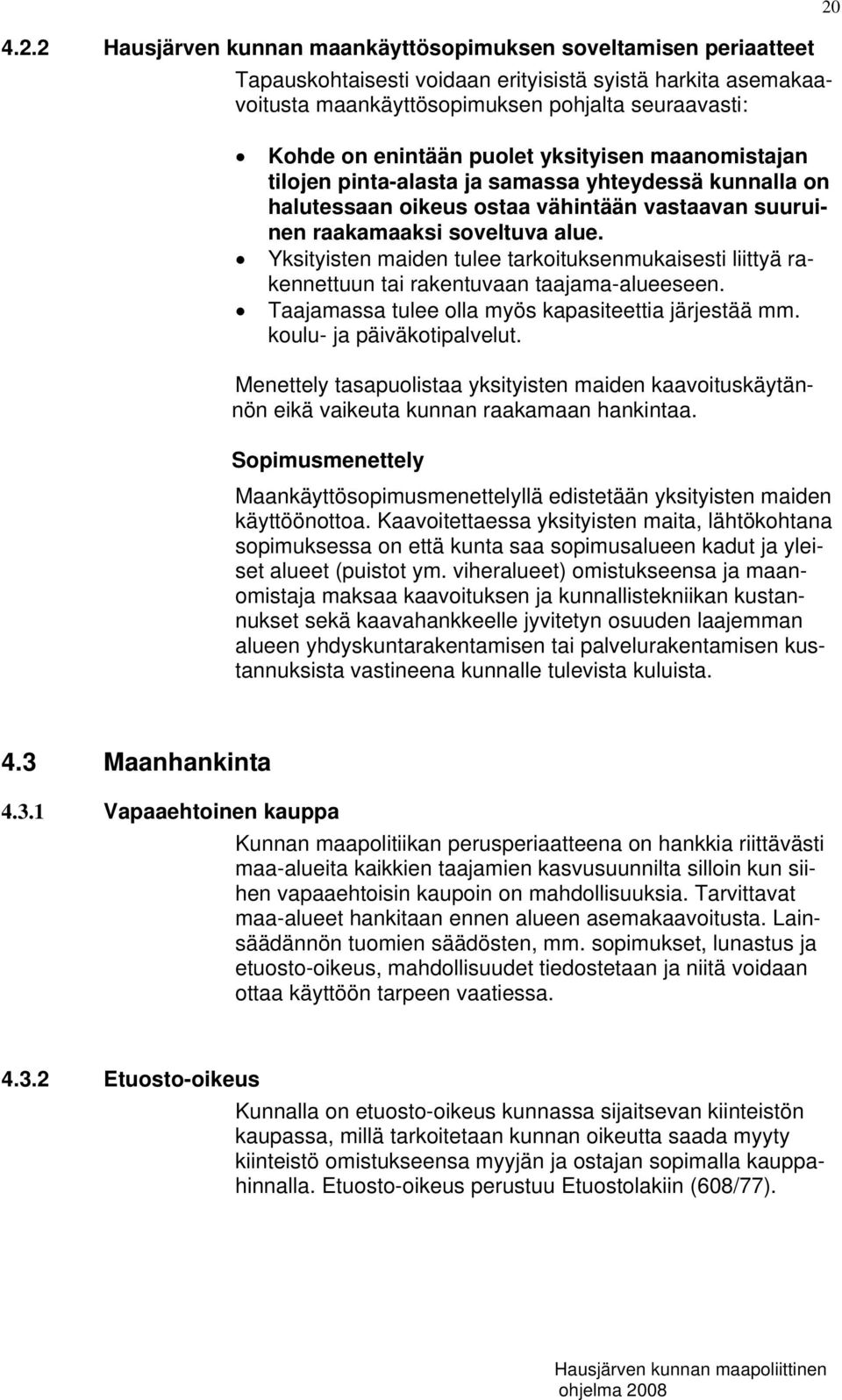 Yksityisten maiden tulee tarkoituksenmukaisesti liittyä rakennettuun tai rakentuvaan taajama-alueeseen. Taajamassa tulee olla myös kapasiteettia järjestää mm. koulu- ja päiväkotipalvelut.