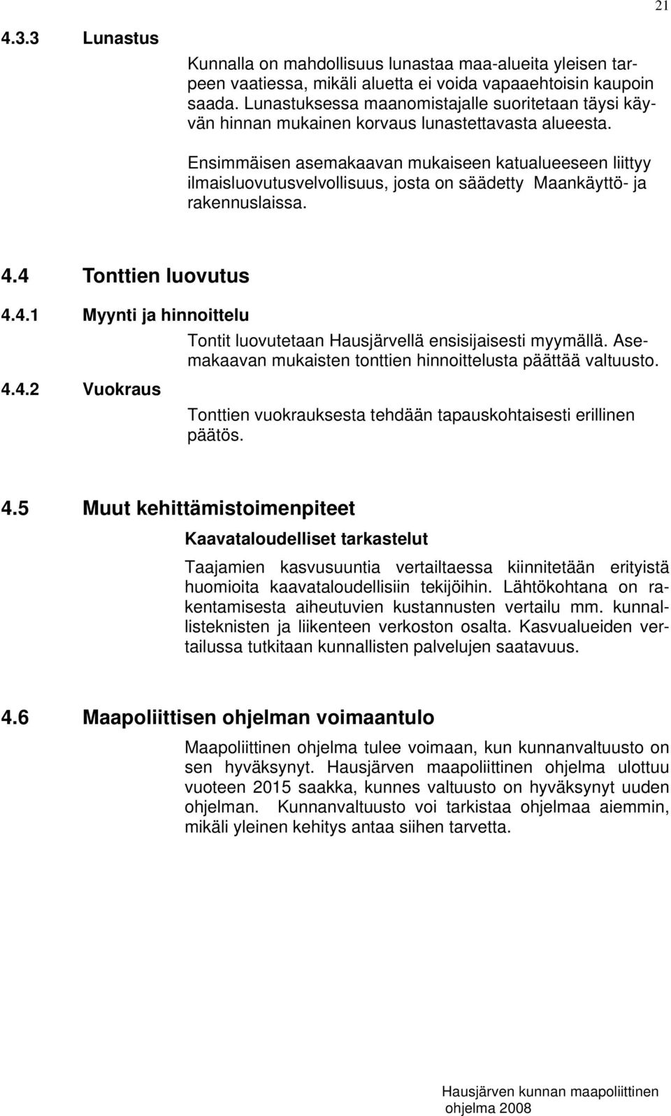 Ensimmäisen asemakaavan mukaiseen katualueeseen liittyy ilmaisluovutusvelvollisuus, josta on säädetty Maankäyttö- ja rakennuslaissa. 4.