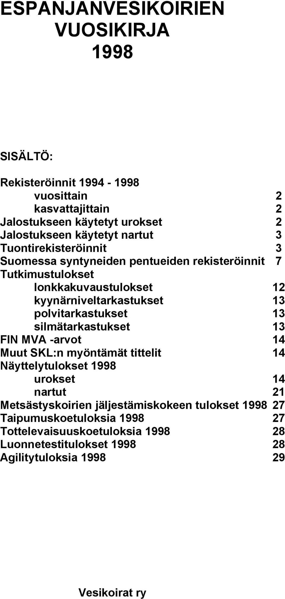 polvitarkastukset 13 silmätarkastukset 13 FIN MVA -arvot 14 Muut SKL:n myöntämät tittelit 14 Näyttelytulokset 1998 urokset 14 nartut 21 Metsästyskoirien
