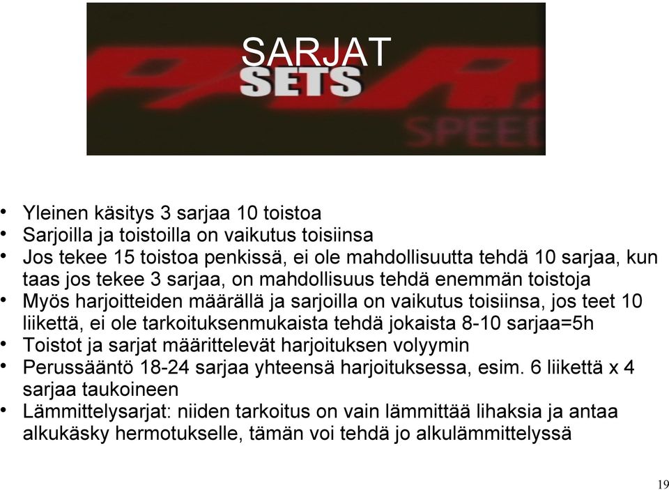 tarkoituksenmukaista tehdä jokaista 8-10 sarjaa=5h Toistot ja sarjat määrittelevät harjoituksen volyymin Perussääntö 18-24 sarjaa yhteensä harjoituksessa, esim.