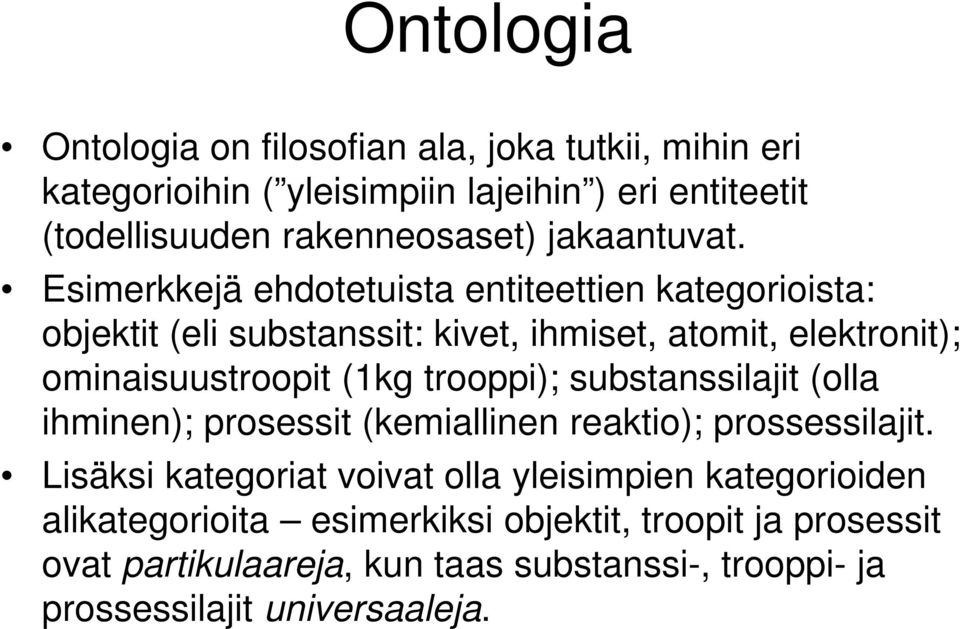 Esimerkkejä ehdotetuista entiteettien kategorioista: objektit (eli substanssit: kivet, ihmiset, atomit, elektronit); ominaisuustroopit (1kg