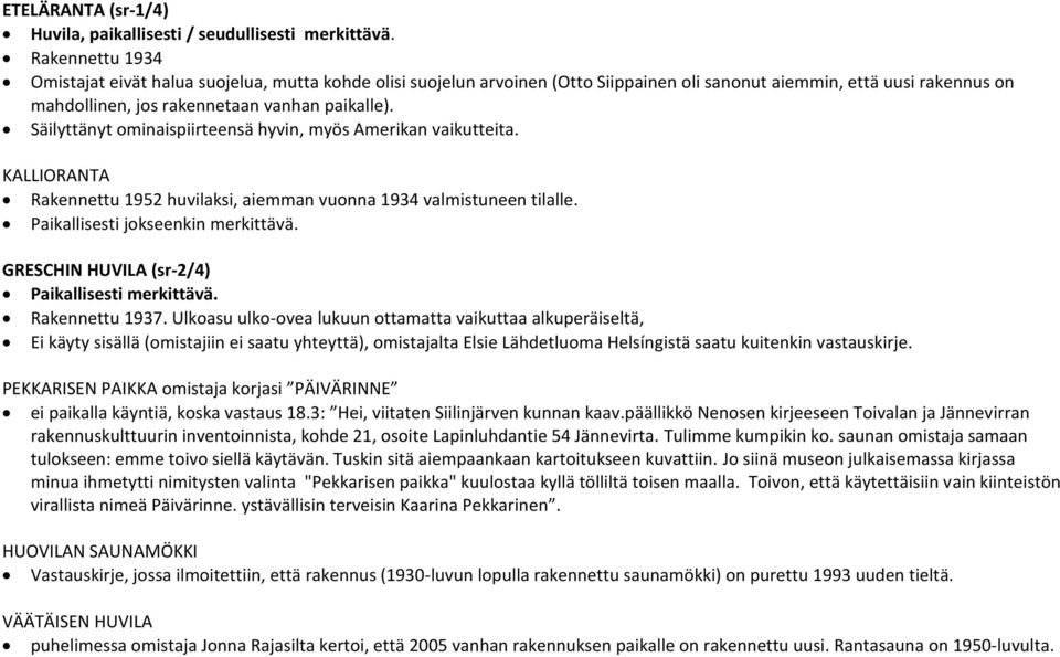 Säilyttänyt ominaispiirteensä hyvin, myös Amerikan vaikutteita. KALLIORANTA Rakennettu 1952 huvilaksi, aiemman vuonna 1934 valmistuneen tilalle. Paikallisesti jokseenkin merkittävä.