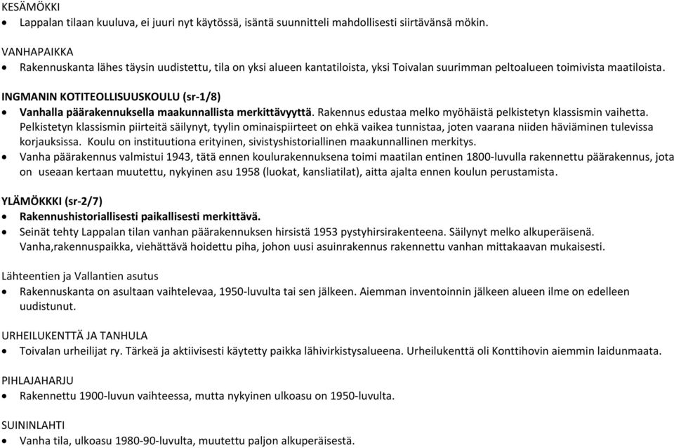 INGMANIN KOTITEOLLISUUSKOULU (sr-1/8) Vanhalla päärakennuksella maakunnallista merkittävyyttä. Rakennus edustaa melko myöhäistä pelkistetyn klassismin vaihetta.