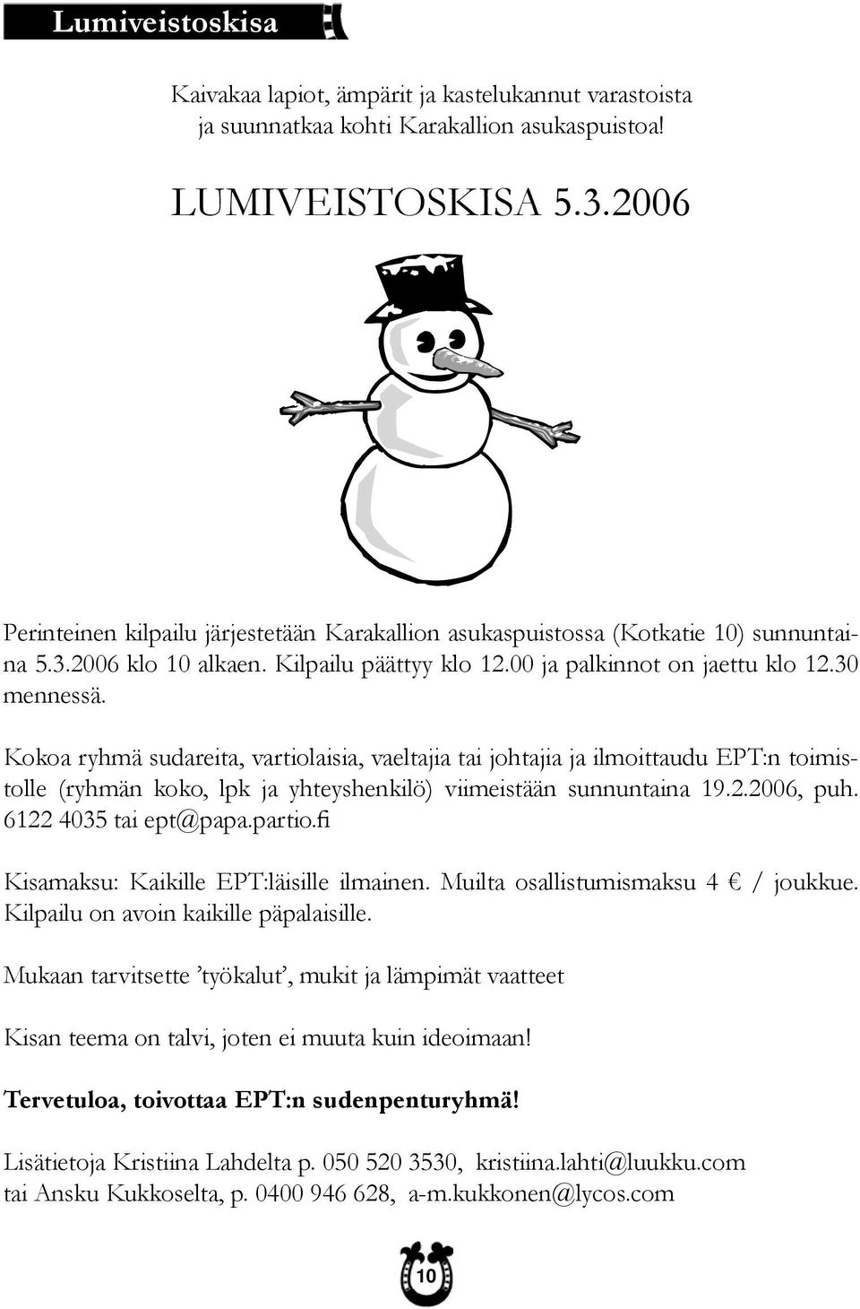 Kokoa ryhmä sudareita, vartiolaisia, vaeltajia tai johtajia ja ilmoittaudu EPT:n toimistolle (ryhmän koko, lpk ja yhteyshenkilö) viimeistään sunnuntaina 19.2006, puh. 6122 4035 tai ept@papa.partio.
