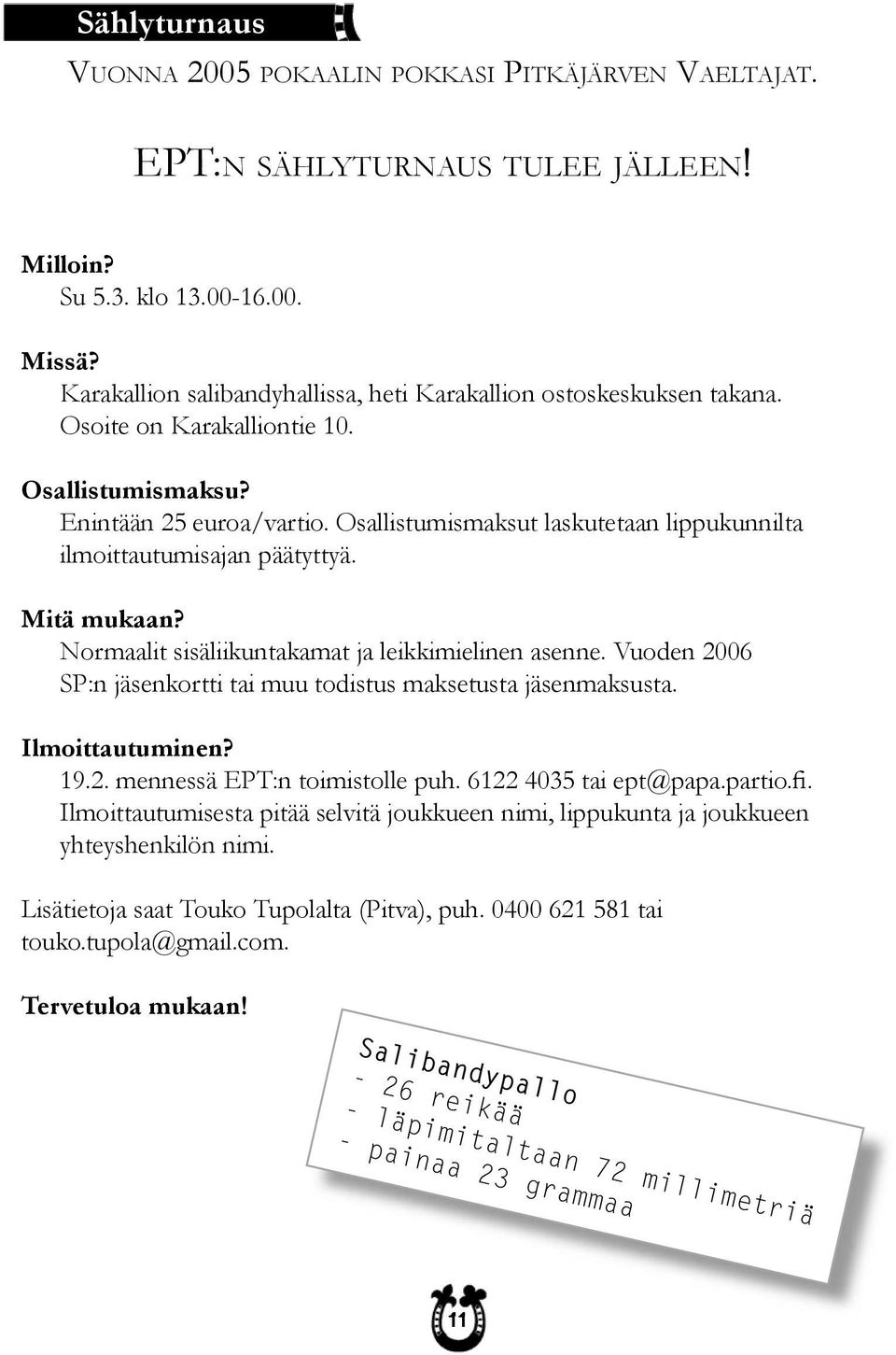 Osallistumismaksut laskutetaan lippukunnilta ilmoittautumisajan päätyttyä. Mitä mukaan? Normaalit sisäliikuntakamat ja leikkimielinen asenne.