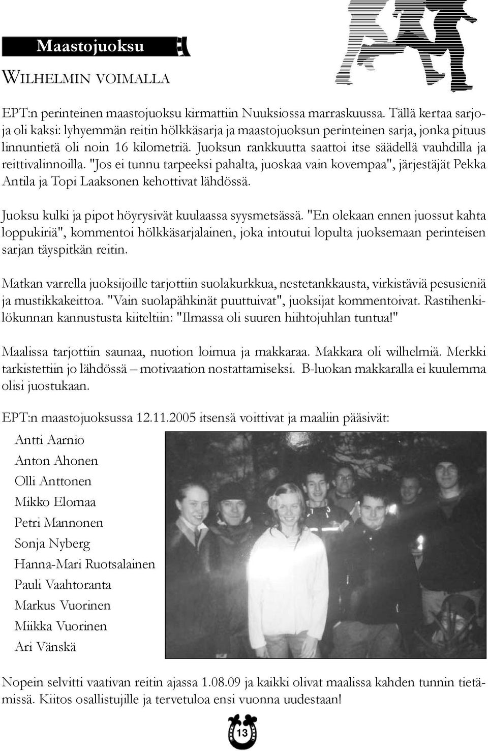 Juoksun rankkuutta saattoi itse säädellä vauhdilla ja reittivalinnoilla. "Jos ei tunnu tarpeeksi pahalta, juoskaa vain kovempaa", järjestäjät Pekka Antila ja Topi Laaksonen kehottivat lähdössä.