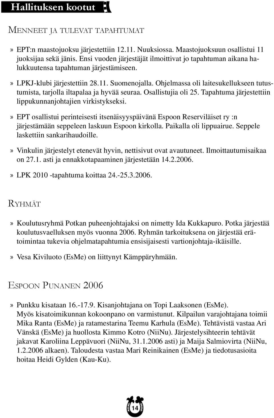 Ohjelmassa oli laitesukellukseen tutustumista, tarjolla iltapalaa ja hyvää seuraa. Osallistujia oli 2 Tapahtuma järjestettiin lippukunnanjohtajien virkistykseksi.