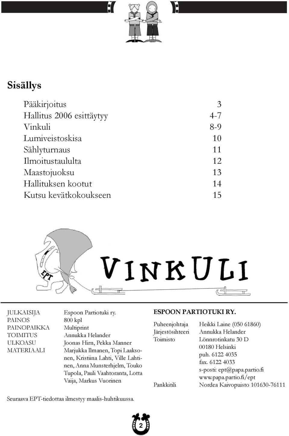 800 kpl Multiprint Annukka Helander Joonas Hirn, Pekka Manner Marjukka Ilmanen, Topi Laaksonen, Kristiina Lahti, Ville Lahtinen, Anna Munsterhjelm, Touko Tupola, Pauli Vaahtoranta, Lotta Vaija,