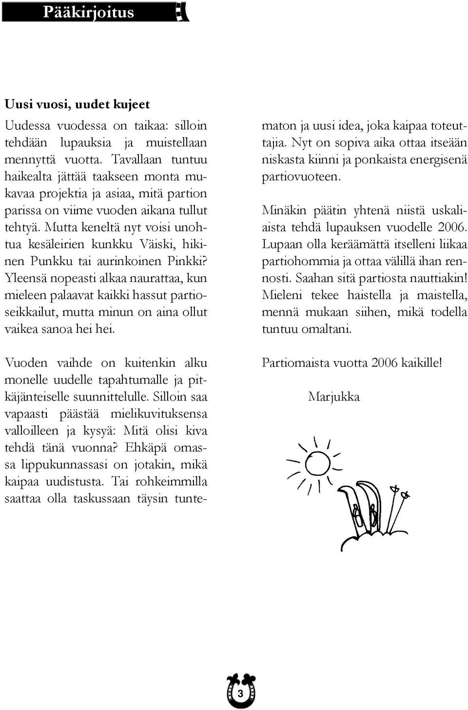 Mutta keneltä nyt voisi unohtua kesäleirien kunkku Väiski, hikinen Punkku tai aurinkoinen Pinkki?