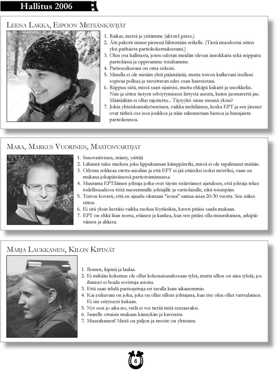 Minulla ei ole mitään yhtä päämäärää, mutta toivon kulkevani itselleni sopivaa polkua ja tavoittavan edes osan haaveistani. Riippuu siitä, missä saari sijaitsisi, mutta ehkäpä kiikarit ja snorkkelin.