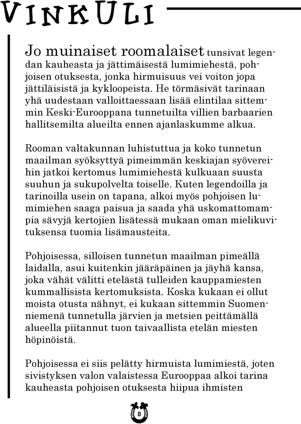 Rooman valtakunnan luhistuttua ja koko tunnetun maailman syöksyttyä pimeimmän keskiajan syövereihin jatkoi kertomus lumimiehestä kulkuaan suusta suuhun ja sukupolvelta toiselle.