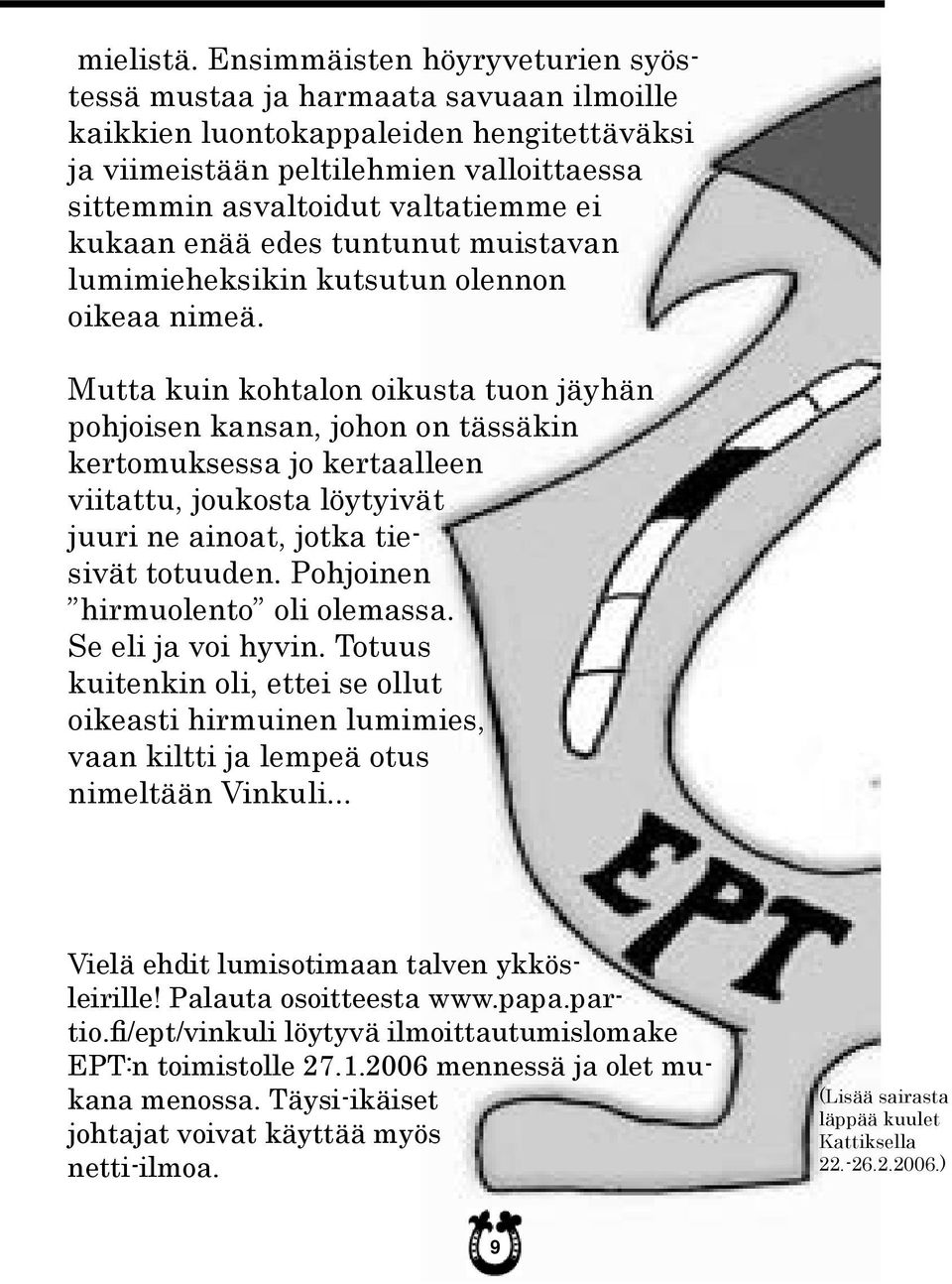 kukaan enää edes tuntunut muistavan lumimieheksikin kutsutun olennon oikeaa nimeä.