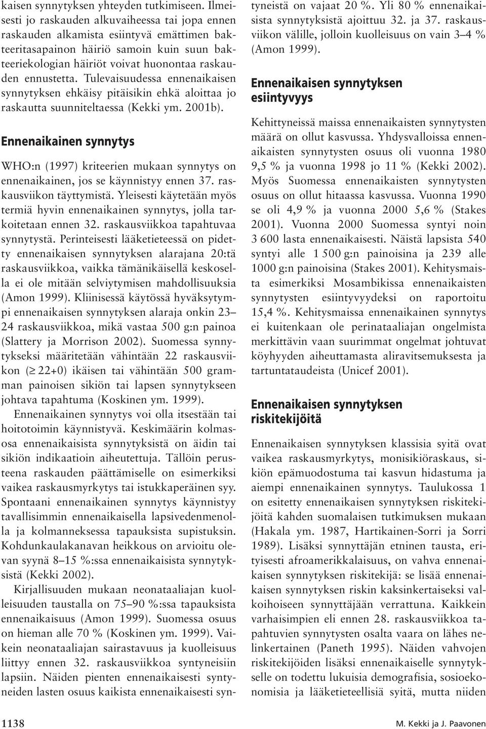 Tulevaisuudessa ennenaikaisen synnytyksen ehkäisy pitäisikin ehkä aloittaa jo raskautta suunniteltaessa (Kekki ym. 2001b).