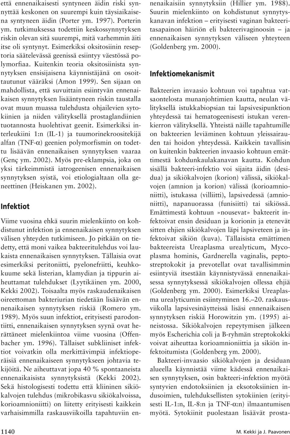 Kuitenkin teoria oksitosiinista synnytyksen ensisijaisena käynnistäjänä on osoittautunut vääräksi (Amon 1999).