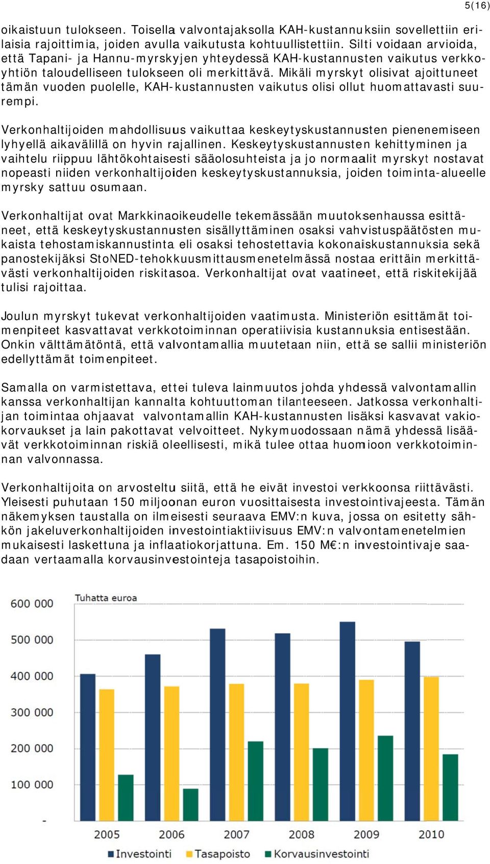 vaikutus verkko- yhtiön taloudelliseen tulokseen oli merkittävä. rempi. Verkonhaltijoiden mahdollisuu us vaikuttaa keskeytyskustannusten pienenemiseen lyhyellä aikavälillä on hyvin rajallinen.