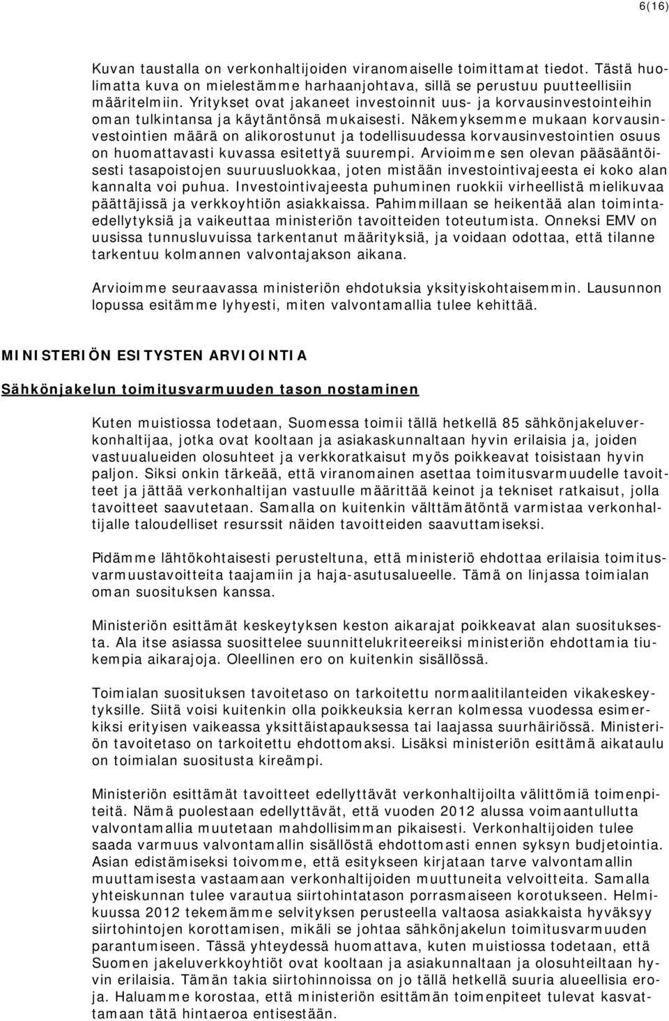 Näkemyksemme mukaan korvausinvestointien määrä on alikorostunut ja todellisuudessa korvausinvestointien osuus on huomattavasti kuvassa esitettyä suurempi.