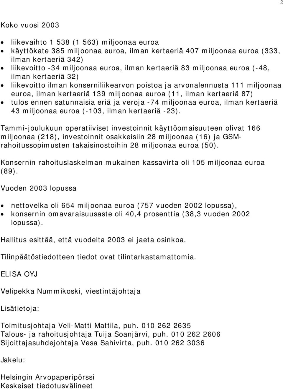 tulos ennen satunnaisia eriä ja veroja -74 miljoonaa euroa, ilman kertaeriä 43 miljoonaa euroa (-103, ilman kertaeriä -23).