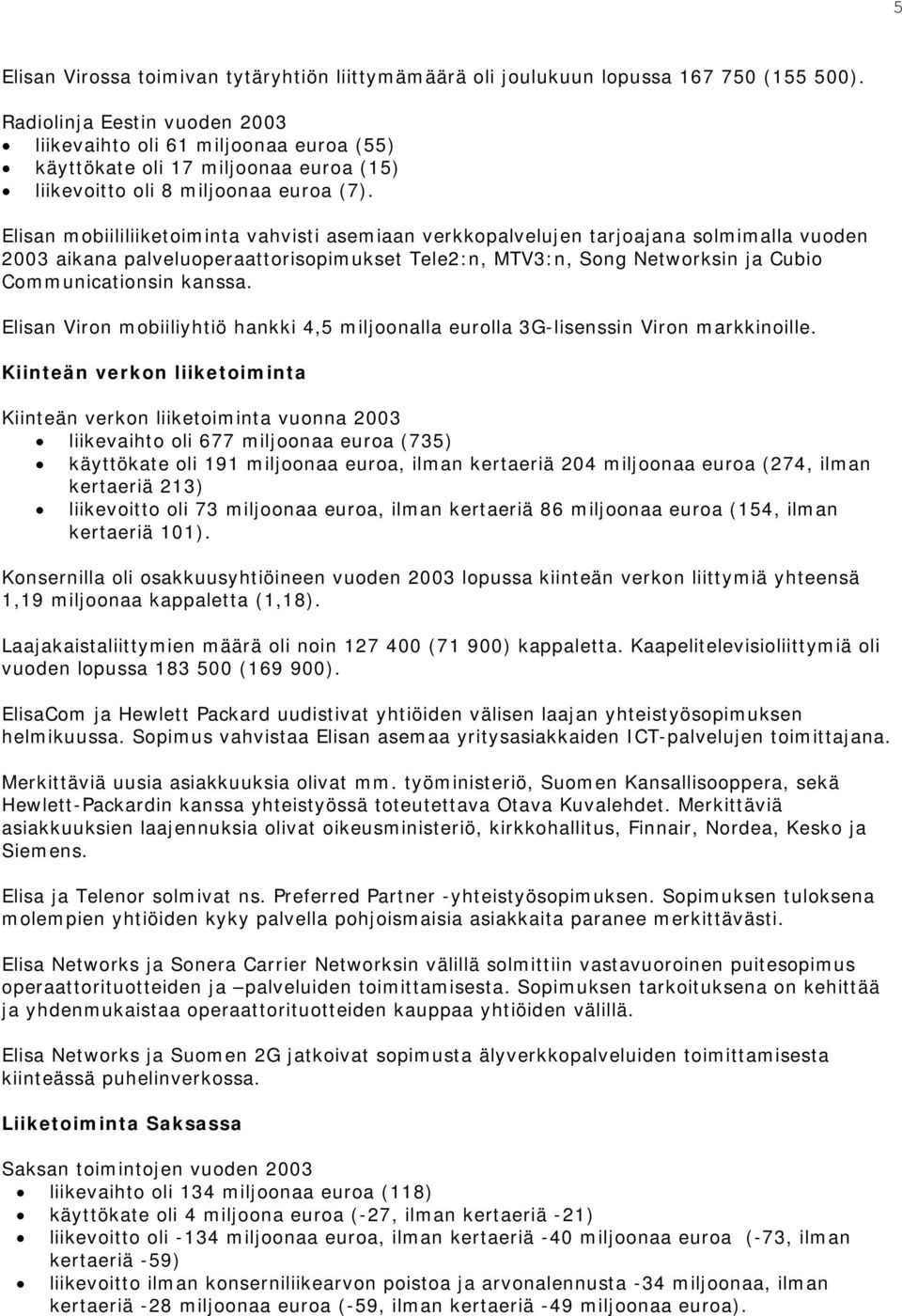 Elisan mobiililiiketoiminta vahvisti asemiaan verkkopalvelujen tarjoajana solmimalla vuoden 2003 aikana palveluoperaattorisopimukset Tele2:n, MTV3:n, Song Networksin ja Cubio Communicationsin kanssa.