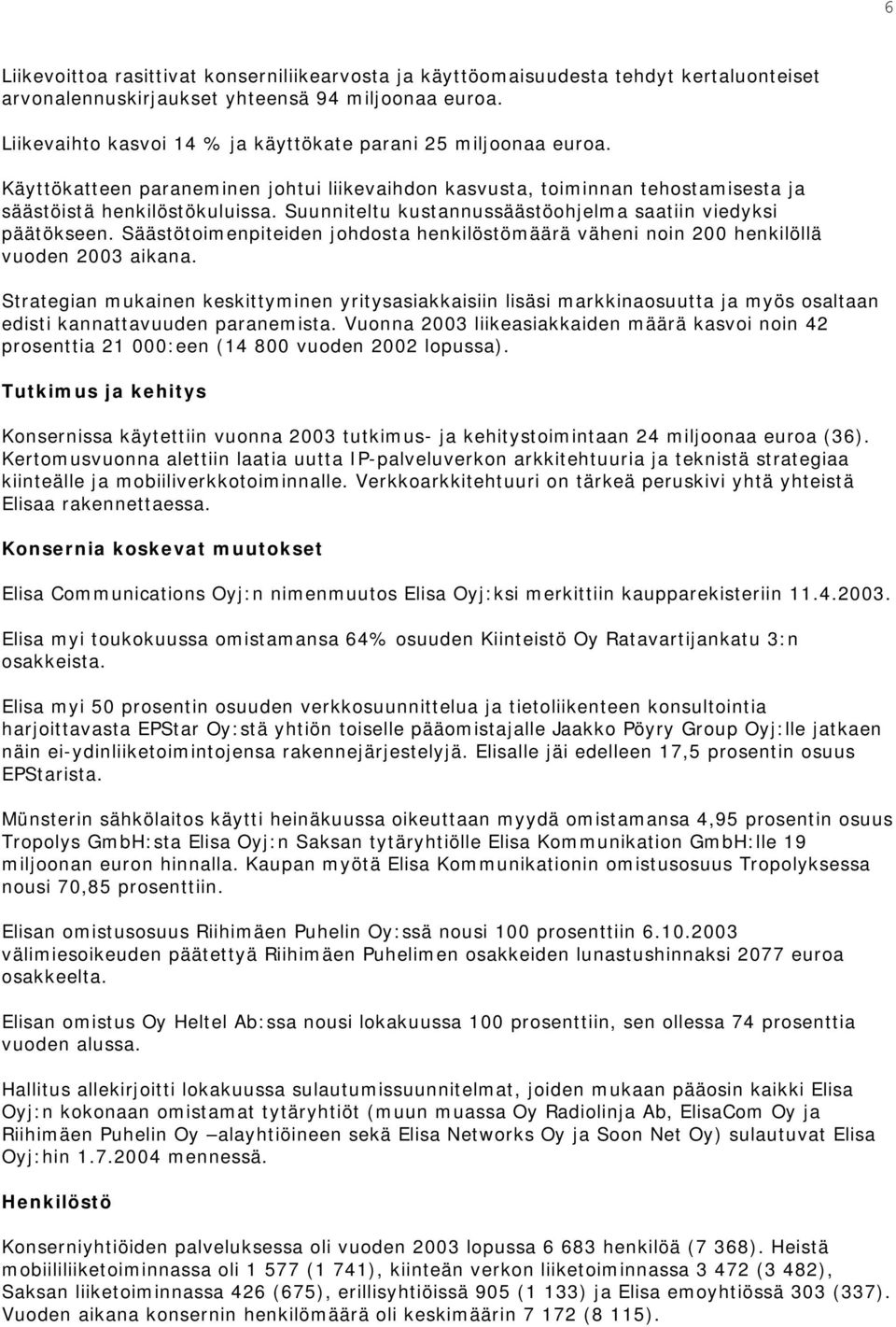 Suunniteltu kustannussäästöohjelma saatiin viedyksi päätökseen. Säästötoimenpiteiden johdosta henkilöstömäärä väheni noin 200 henkilöllä vuoden 2003 aikana.