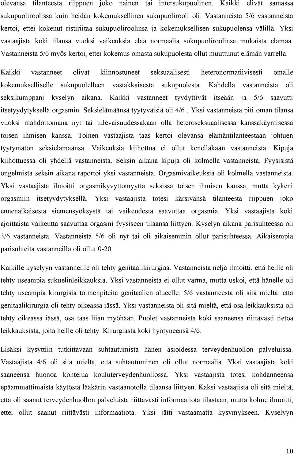 Yksi vastaajista koki tilansa vuoksi vaikeuksia elää normaalia sukupuoliroolinsa mukaista elämää. Vastanneista 5/6 myös kertoi, ettei kokemus omasta sukupuolesta ollut muuttunut elämän varrella.