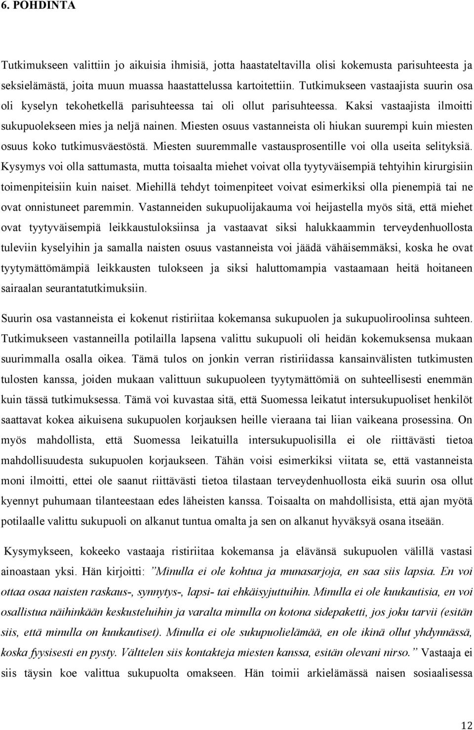 Miesten osuus vastanneista oli hiukan suurempi kuin miesten osuus koko tutkimusväestöstä. Miesten suuremmalle vastausprosentille voi olla useita selityksiä.