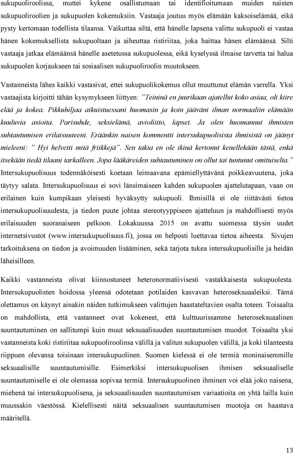 Vaikuttaa siltä, että hänelle lapsena valittu sukupuoli ei vastaa hänen kokemuksellista sukupuoltaan ja aiheuttaa ristiriitaa, joka haittaa hänen elämäänsä.