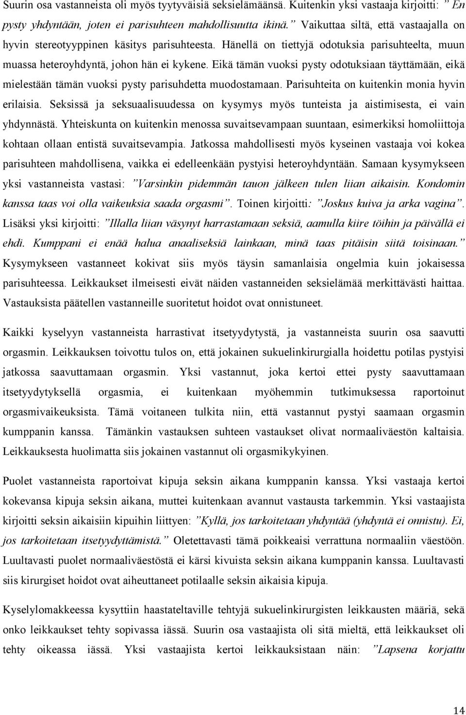 Eikä tämän vuoksi pysty odotuksiaan täyttämään, eikä mielestään tämän vuoksi pysty parisuhdetta muodostamaan. Parisuhteita on kuitenkin monia hyvin erilaisia.