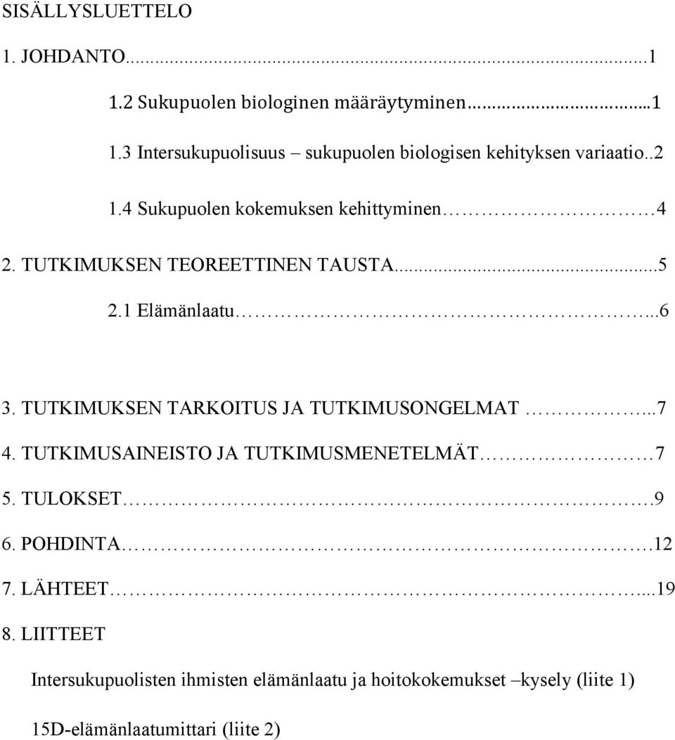TUTKIMUKSEN TARKOITUS JA TUTKIMUSONGELMAT...7 4. TUTKIMUSAINEISTO JA TUTKIMUSMENETELMÄT 7 5. TULOKSET.9 6. POHDINTA.12 7.