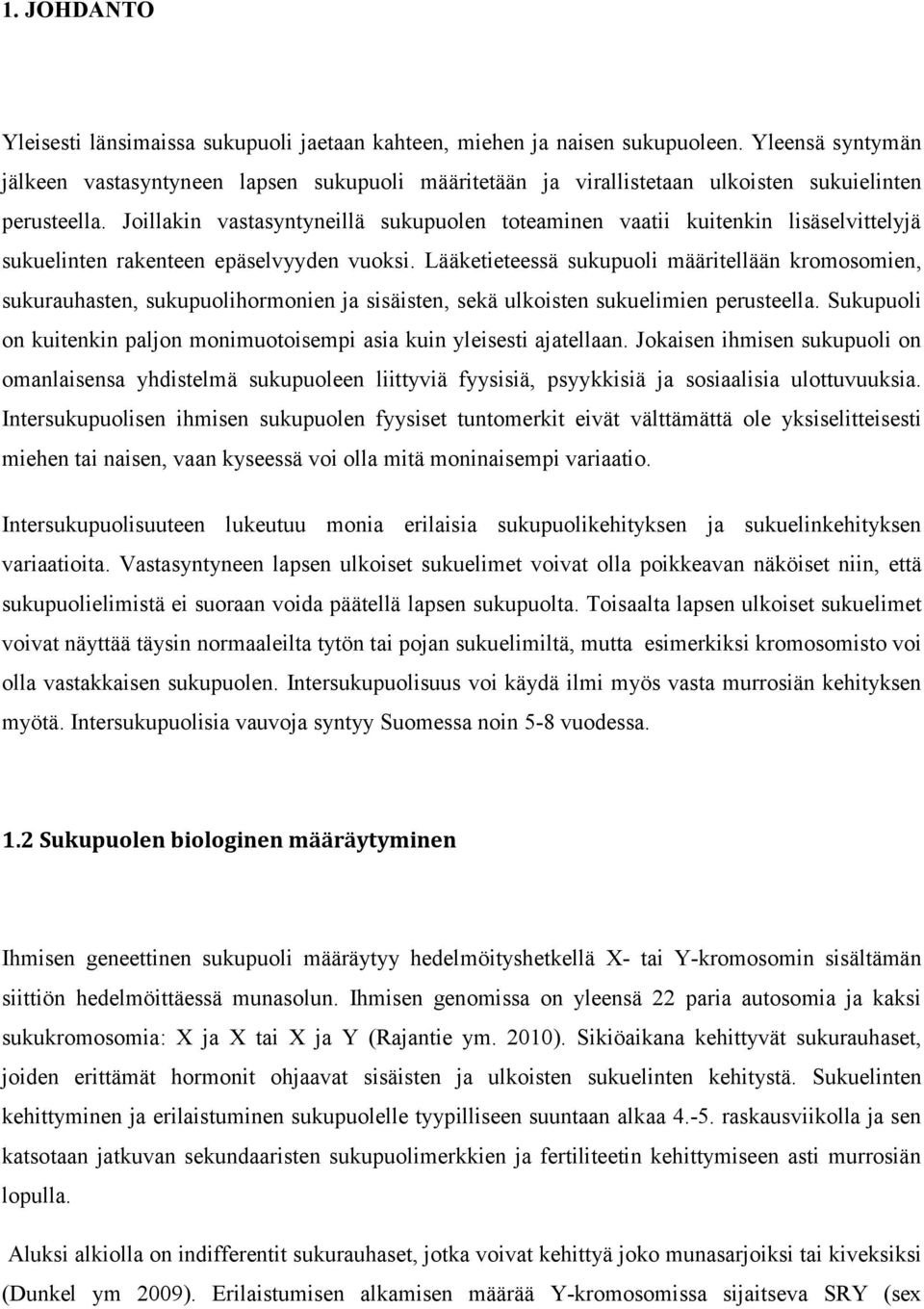 Joillakin vastasyntyneillä sukupuolen toteaminen vaatii kuitenkin lisäselvittelyjä sukuelinten rakenteen epäselvyyden vuoksi.