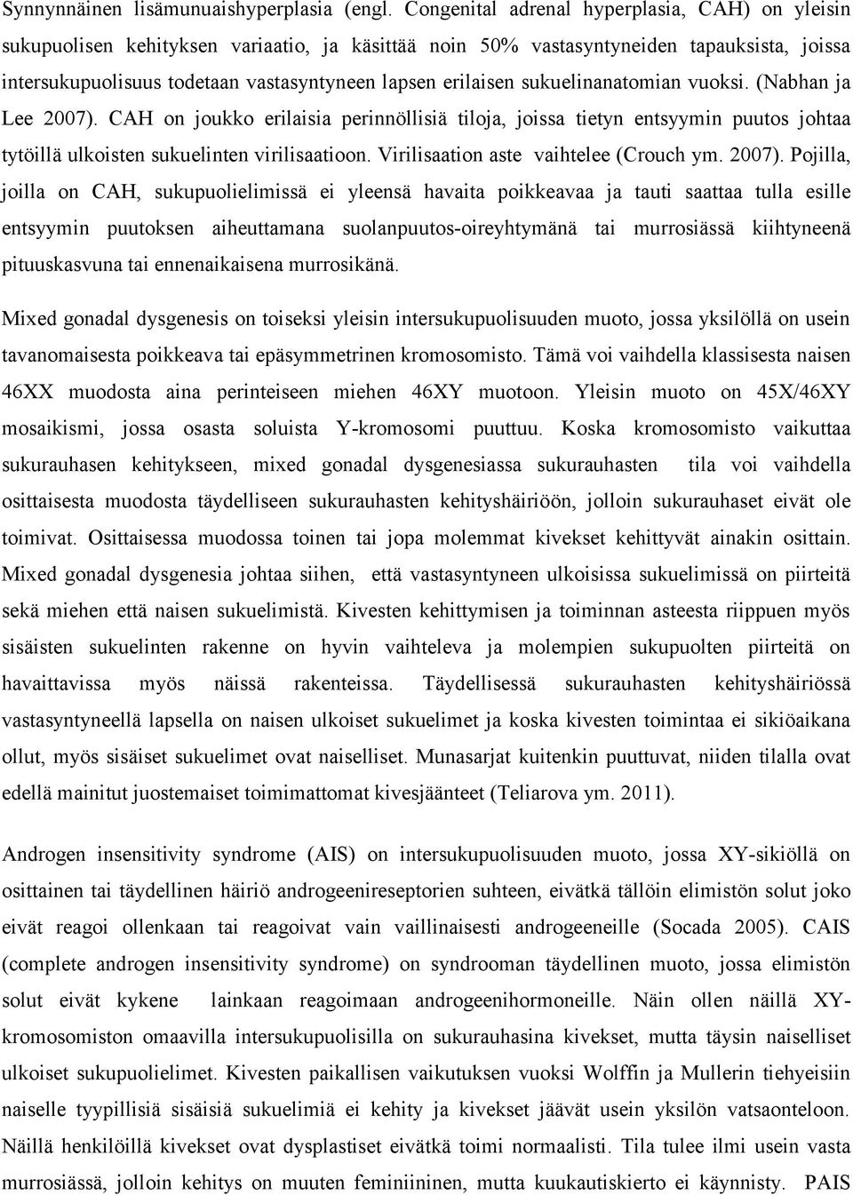 erilaisen sukuelinanatomian vuoksi. (Nabhan ja Lee 2007). CAH on joukko erilaisia perinnöllisiä tiloja, joissa tietyn entsyymin puutos johtaa tytöillä ulkoisten sukuelinten virilisaatioon.