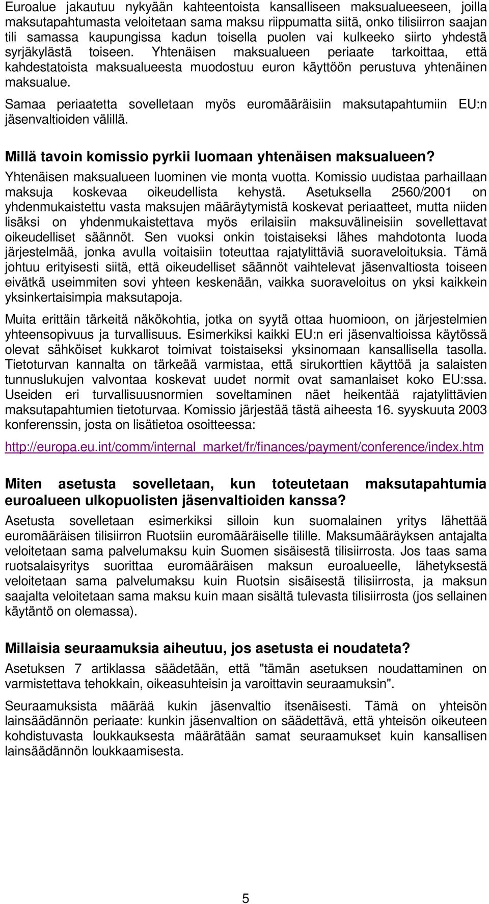 Samaa periaatetta sovelletaan myös euromääräisiin maksutapahtumiin EU:n jäsenvaltioiden välillä. Millä tavoin komissio pyrkii luomaan yhtenäisen maksualueen?