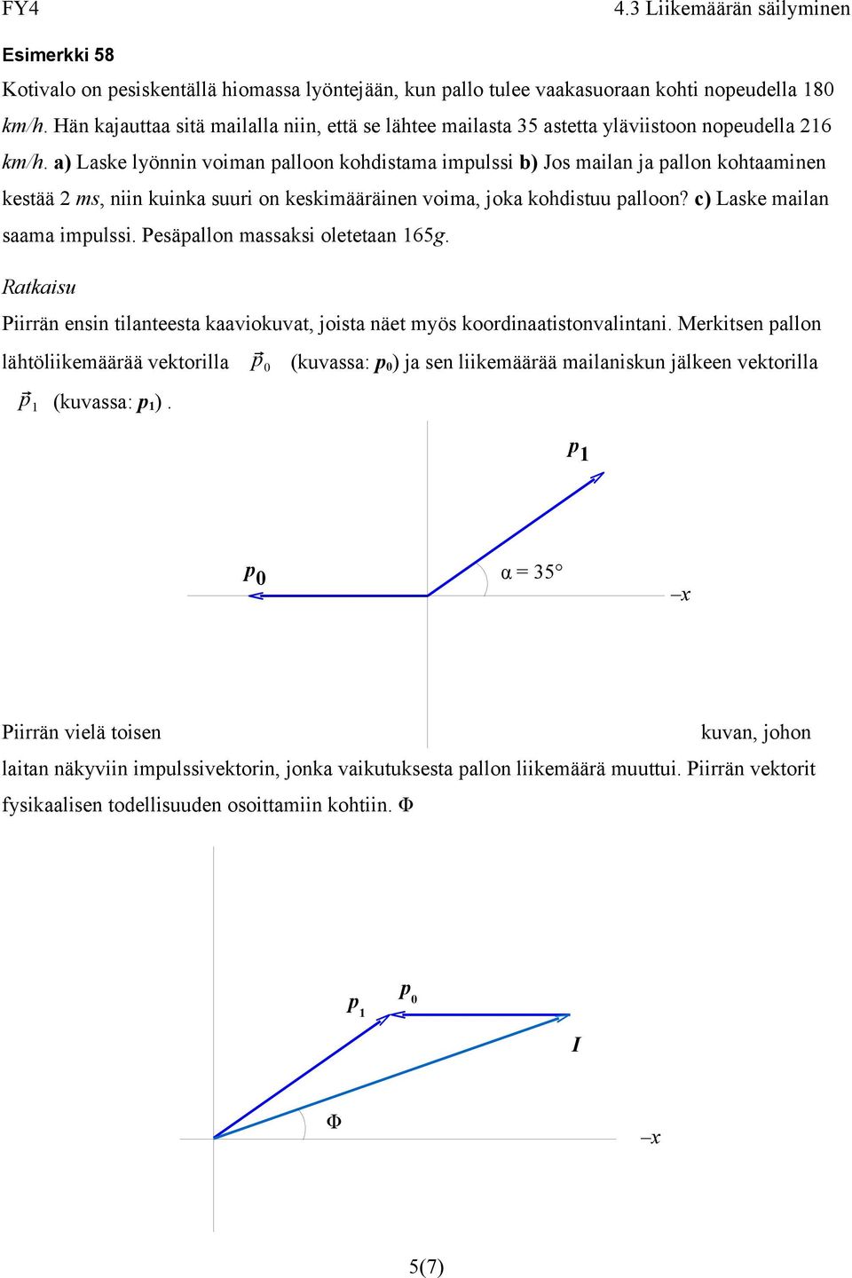 a) Lake lyönnin voiman palloon kohditama impuli b) Jo mailan ja pallon kohtaaminen ketää 2 m, niin kuinka uuri on kekimääräinen voima, joka kohdituu palloon? c) Lake mailan aama impuli.