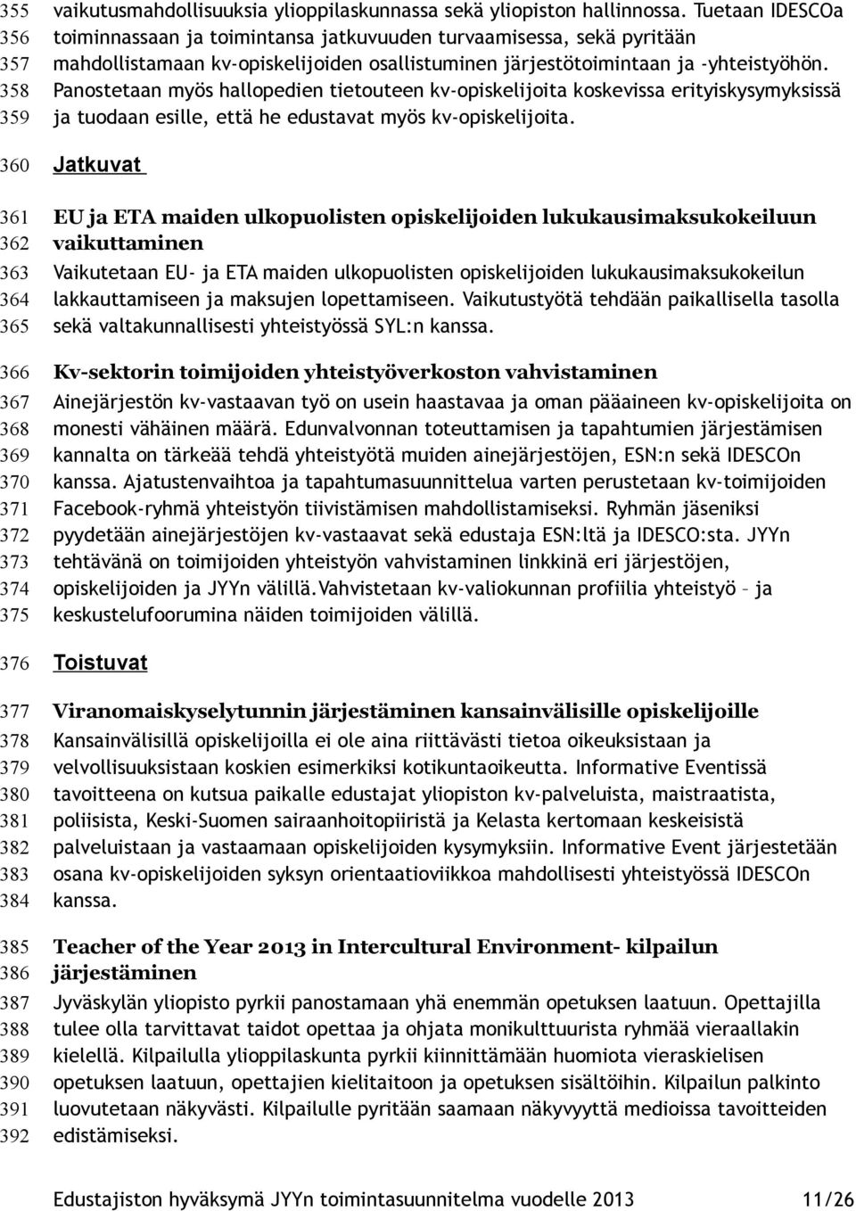 Panostetaan myös hallopedien tietouteen kv-opiskelijoita koskevissa erityiskysymyksissä ja tuodaan esille, että he edustavat myös kv-opiskelijoita.