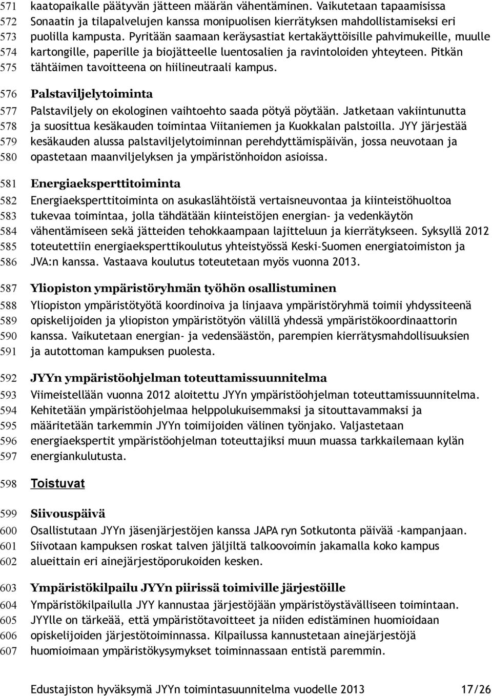 Pyritään saamaan keräysastiat kertakäyttöisille pahvimukeille, muulle kartongille, paperille ja biojätteelle luentosalien ja ravintoloiden yhteyteen.