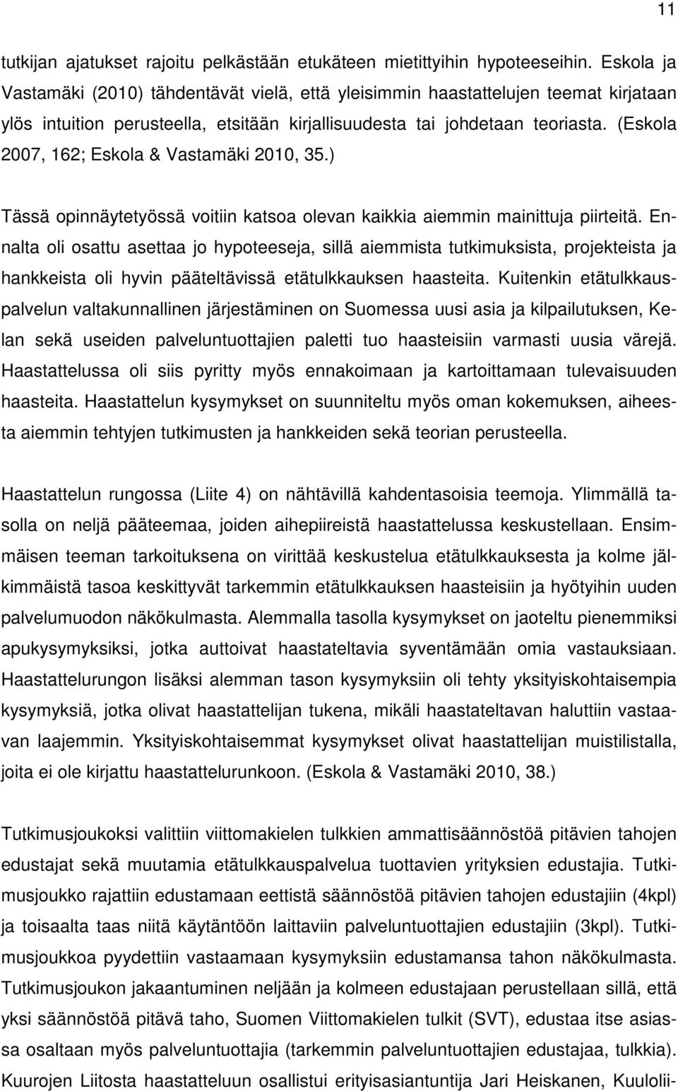 (Eskola 2007, 162; Eskola & Vastamäki 2010, 35.) Tässä opinnäytetyössä voitiin katsoa olevan kaikkia aiemmin mainittuja piirteitä.