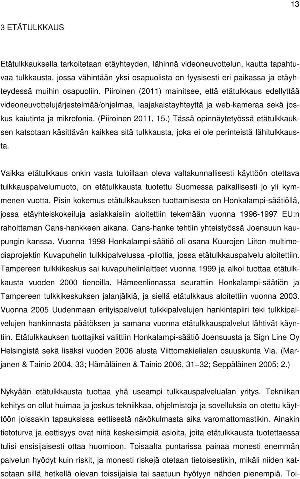 ) Tässä opinnäytetyössä etätulkkauksen katsotaan käsittävän kaikkea sitä tulkkausta, joka ei ole perinteistä lähitulkkausta.