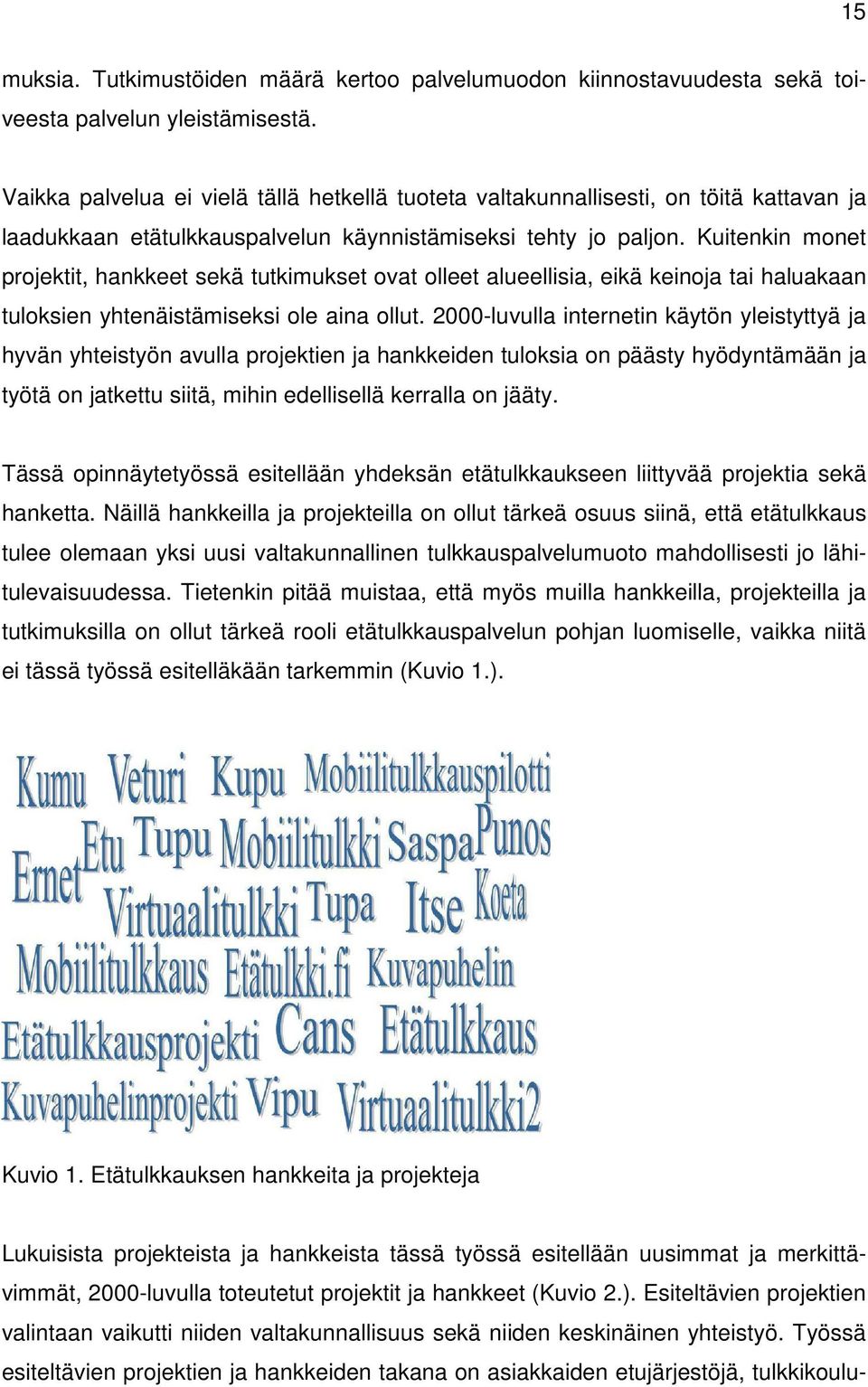 Kuitenkin monet projektit, hankkeet sekä tutkimukset ovat olleet alueellisia, eikä keinoja tai haluakaan tuloksien yhtenäistämiseksi ole aina ollut.