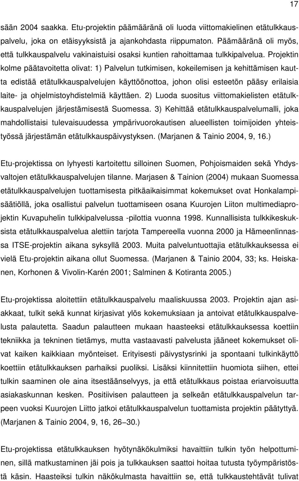 Projektin kolme päätavoitetta olivat: 1) Palvelun tutkimisen, kokeilemisen ja kehittämisen kautta edistää etätulkkauspalvelujen käyttöönottoa, johon olisi esteetön pääsy erilaisia laite- ja